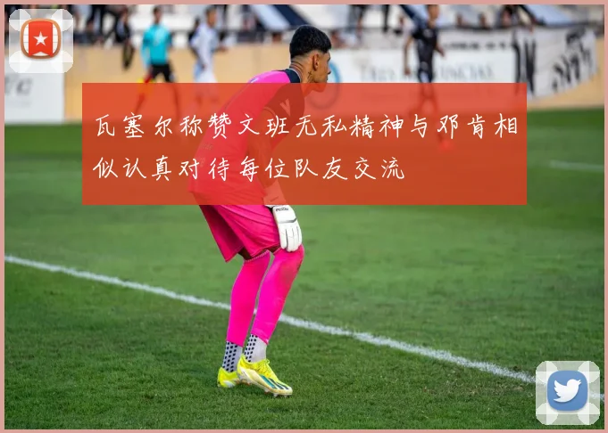 瓦塞尔称赞文班无私精神与邓肯相似认真对待每位队友交流